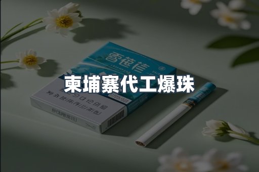 柬埔寨代工爆珠